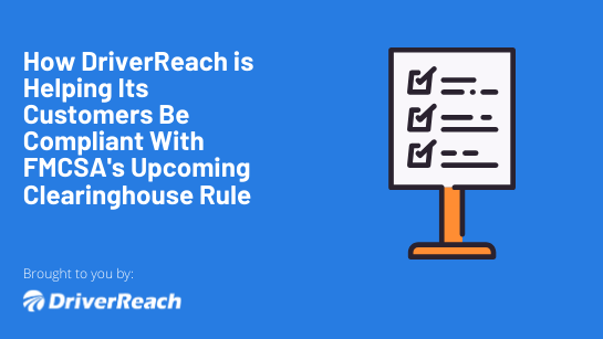 How DriverReach Is Helping Its Customers Be Compliant With FMCSA's Upcoming Clearinghouse Rule