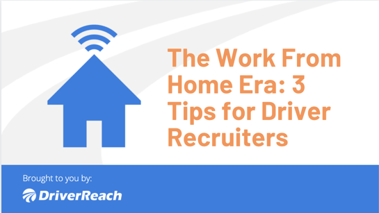 The Work From Home Era: 3 Tips for Driver Recruiters