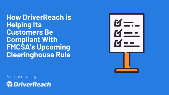 How DriverReach Is Helping Its Customers Be Compliant With FMCSA's Upcoming Clearinghouse Rule 