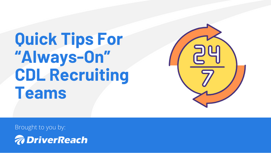 Quick Tips For “Always-On” CDL Recruiting Teams 