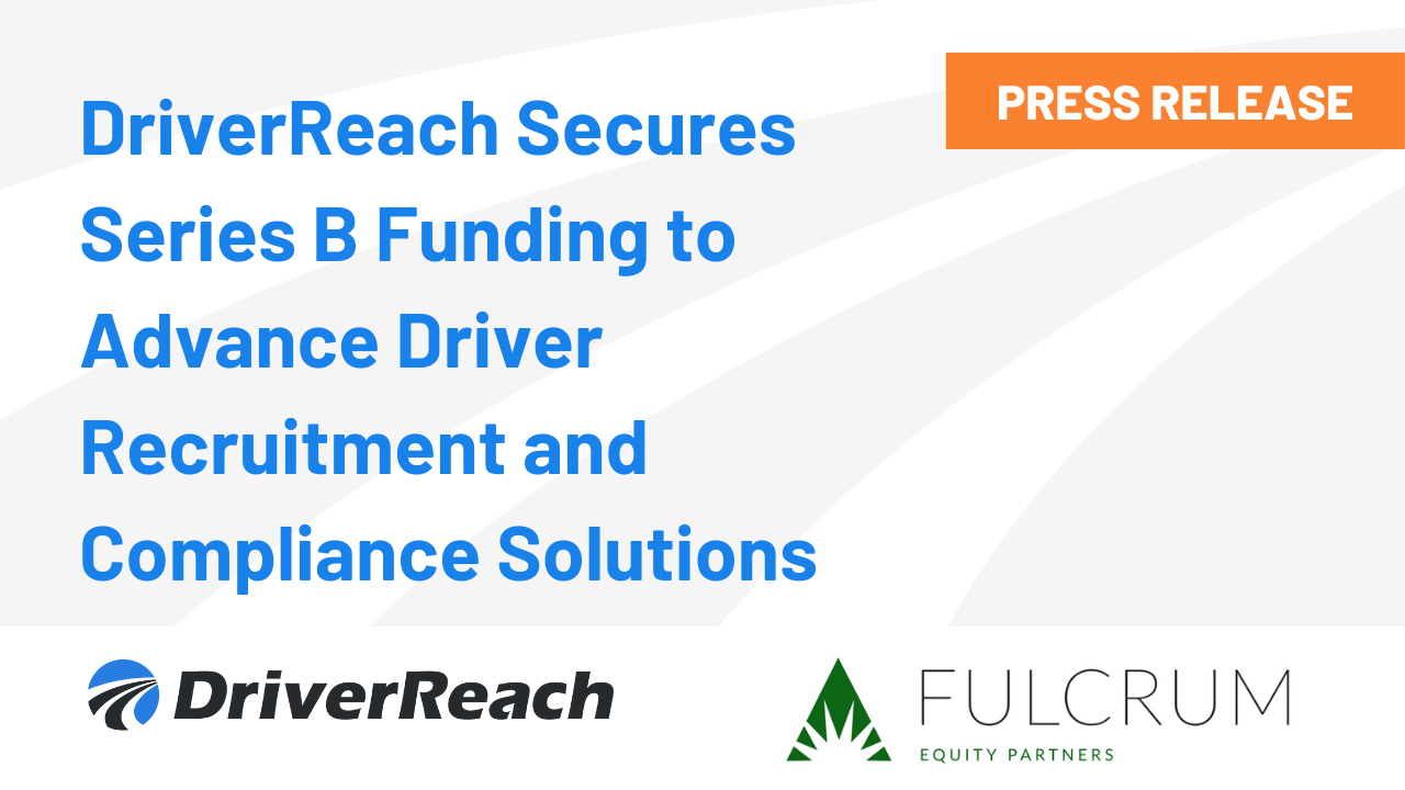 DriverReach Secures Series B Funding to Advance Driver Recruitment and Compliance Solutions 