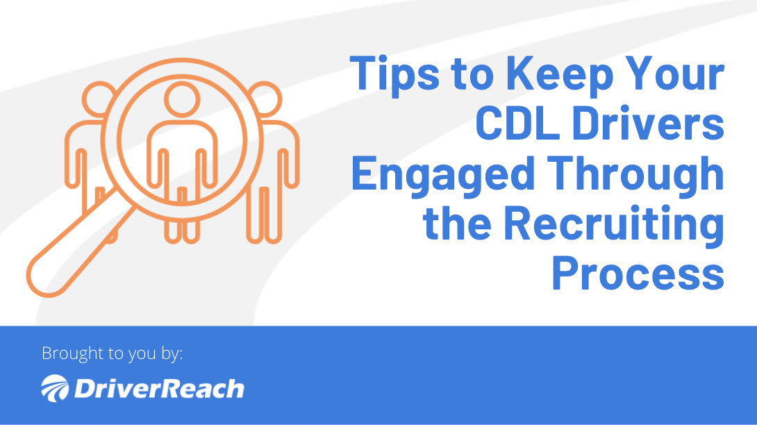 Tips to Keep Your CDL Drivers Engaged Through the Recruiting Process 