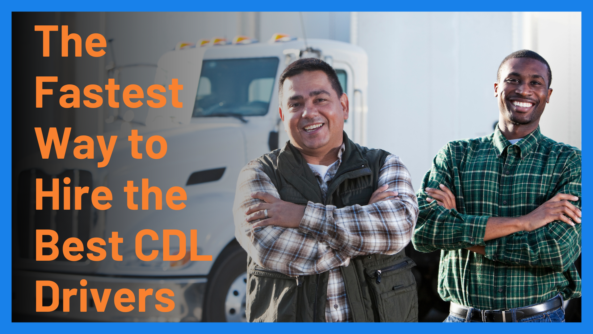 The Fastest Way to Hire the Best CDL Drivers 